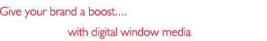 Give your brand a boost with digital window media